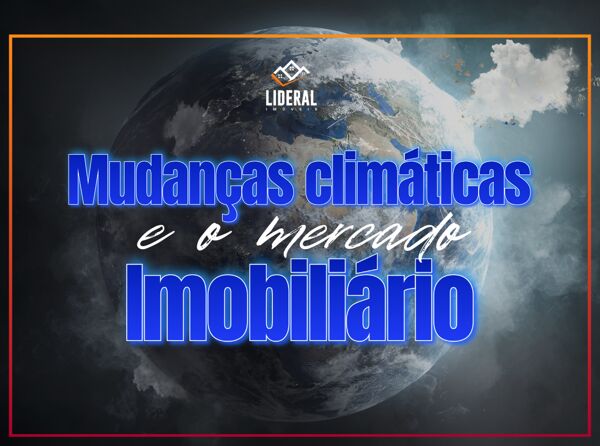 Como as Mudanças Climáticas Afetam o Mercado Imobiliário? Entenda