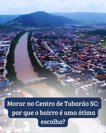 Morar no Centro de Tubarão SC: por que o bairro é uma ótima escolha?