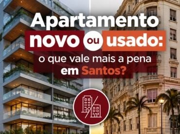 Apartamento novo ou usado: o que vale mais a pena em Santos?