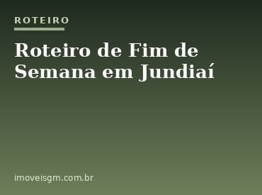 Roteiro de Fim de Semana em Jundiaí: Guia Completo