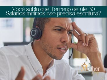 Você sabia que Terreno de até 30 Salários mínimos não precisa escritura?
