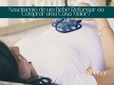Nascimento de um Bebê: Reformar ou Comprar uma Casa Maior?