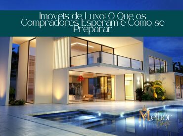 Imóveis de Luxo: O Que os Compradores Esperam e Como se Preparar