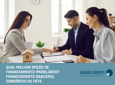 Qual melhor opção de financiamento imobiliário? Financiamento bancário, consórcio ou FGTS