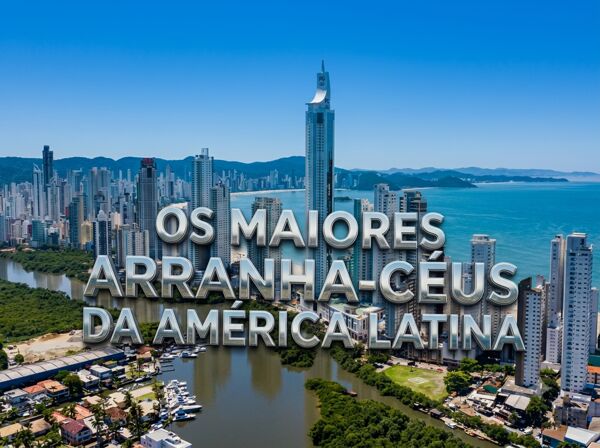 Os maiores arranha-céus da América Latina: O que Sustenta a Valorização em Balneário Camboriú?
