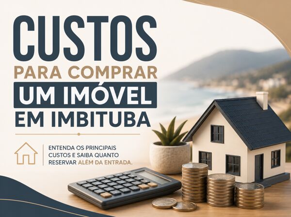 Custos para Comprar um Imóvel em Imbituba: Quanto Você Precisa Além da Entrada?
