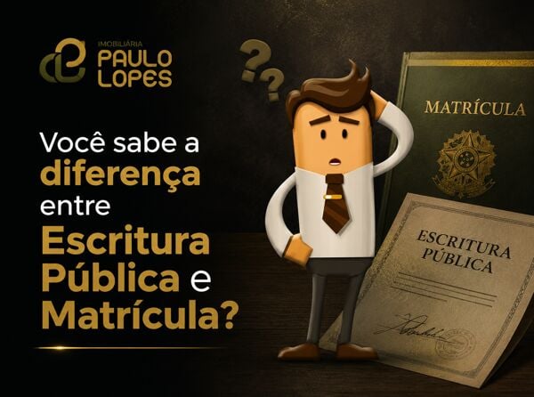 Você sabe a diferença entre Escritura Pública e Matrícula?