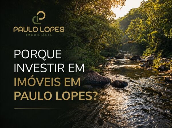 Porque investir em imóveis em Paulo Lopes?