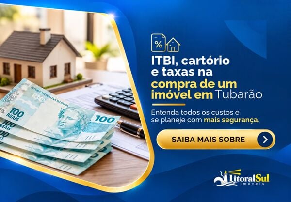 Custos para comprar um imóvel em Tubarão: ITBI, cartório e financiamento